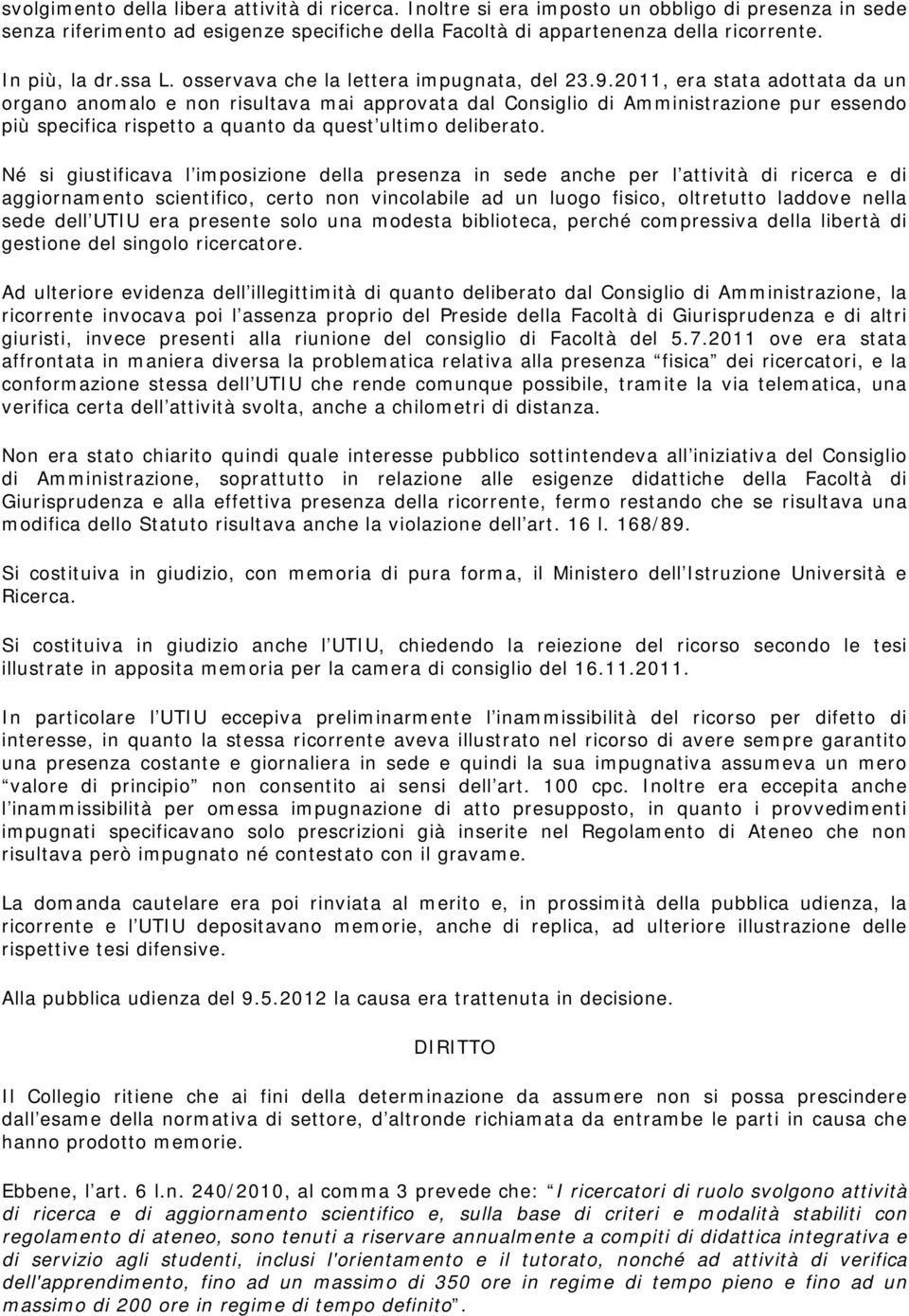 2011, era stata adottata da un organo anomalo e non risultava mai approvata dal Consiglio di Amministrazione pur essendo più specifica rispetto a quanto da quest ultimo deliberato.