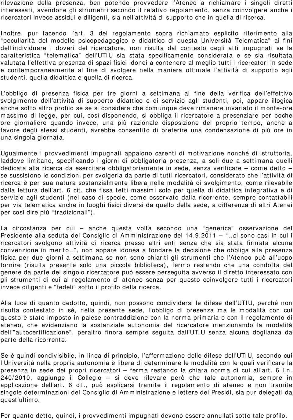 3 del regolamento sopra richiamato esplicito riferimento alla peculiarità del modello psicopedagogico e didattico di questa Università Telematica ai fini dell individuare i doveri del ricercatore,