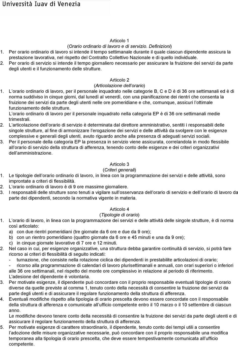 individuale. 2. Per orario di servizio si intende il tempo giornaliero necessario per assicurare la fruizione dei servizi da parte degli utenti e il funzionamento delle strutture.