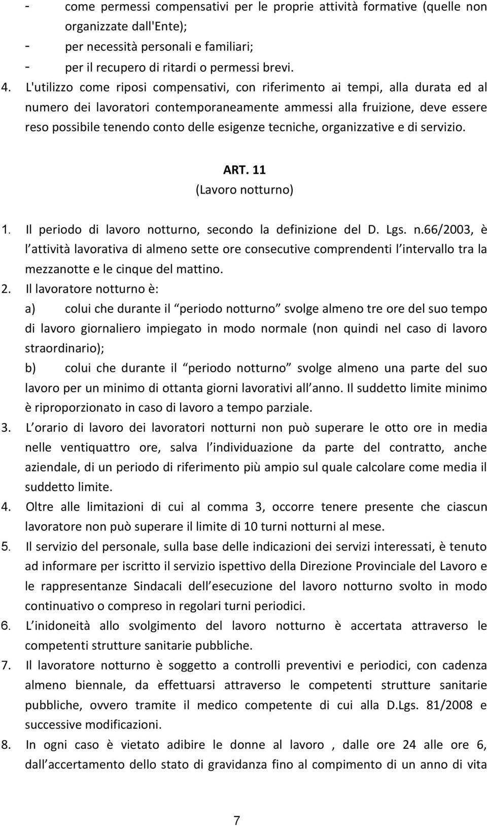 esigenze tecniche, organizzative e di servizio. ART. 11 (Lavoro notturno) 1. Il periodo di lavoro notturno, secondo la definizione del D. Lgs. n.66/2003, è l attività lavorativa di almeno sette ore consecutive comprendenti l intervallo tra la mezzanotte e le cinque del mattino.