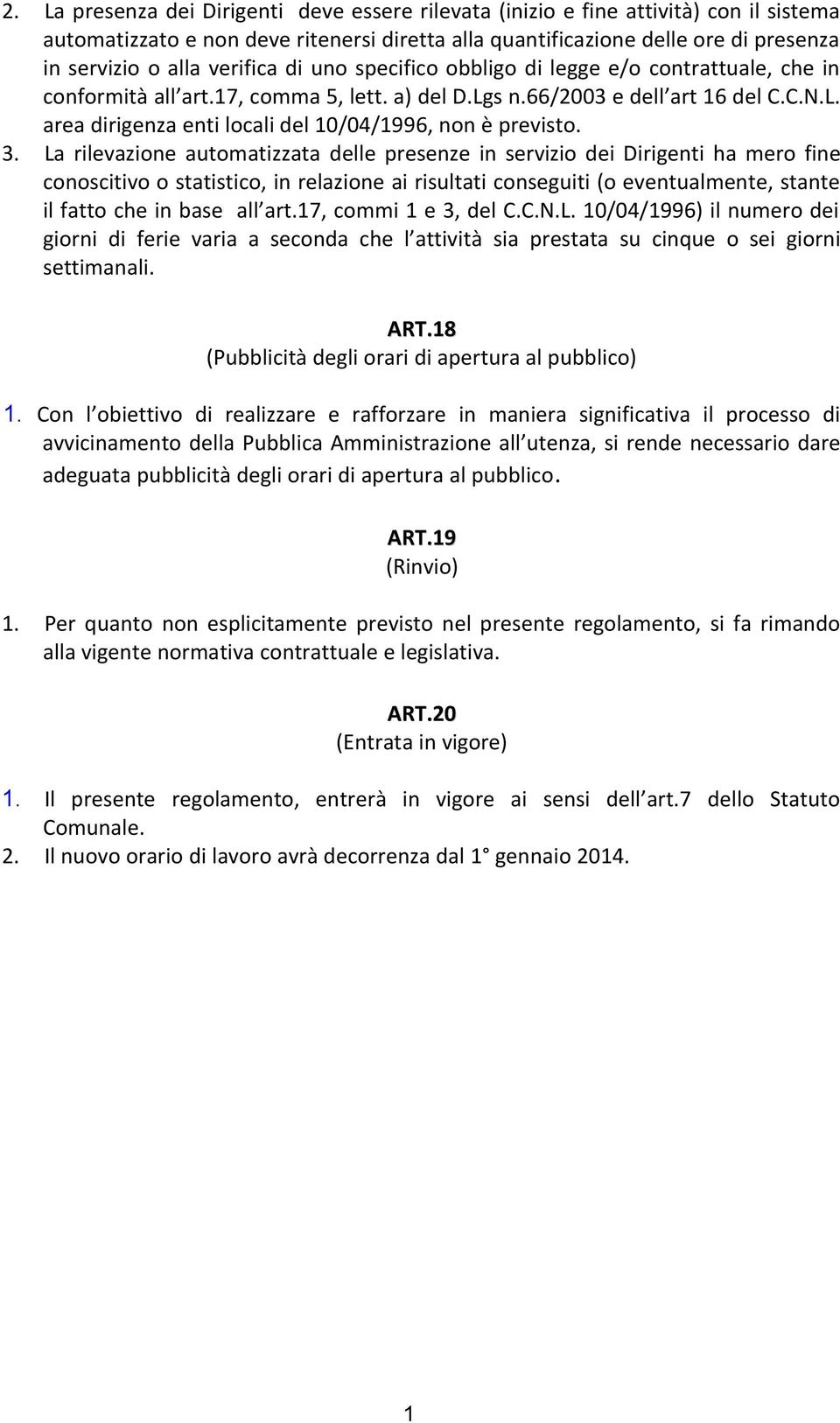 3. La rilevazione automatizzata delle presenze in servizio dei Dirigenti ha mero fine conoscitivo o statistico, in relazione ai risultati conseguiti (o eventualmente, stante il fatto che in base all