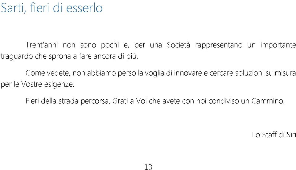 Come vedete, non abbiamo perso la voglia di innovare e cercare soluzioni su misura per