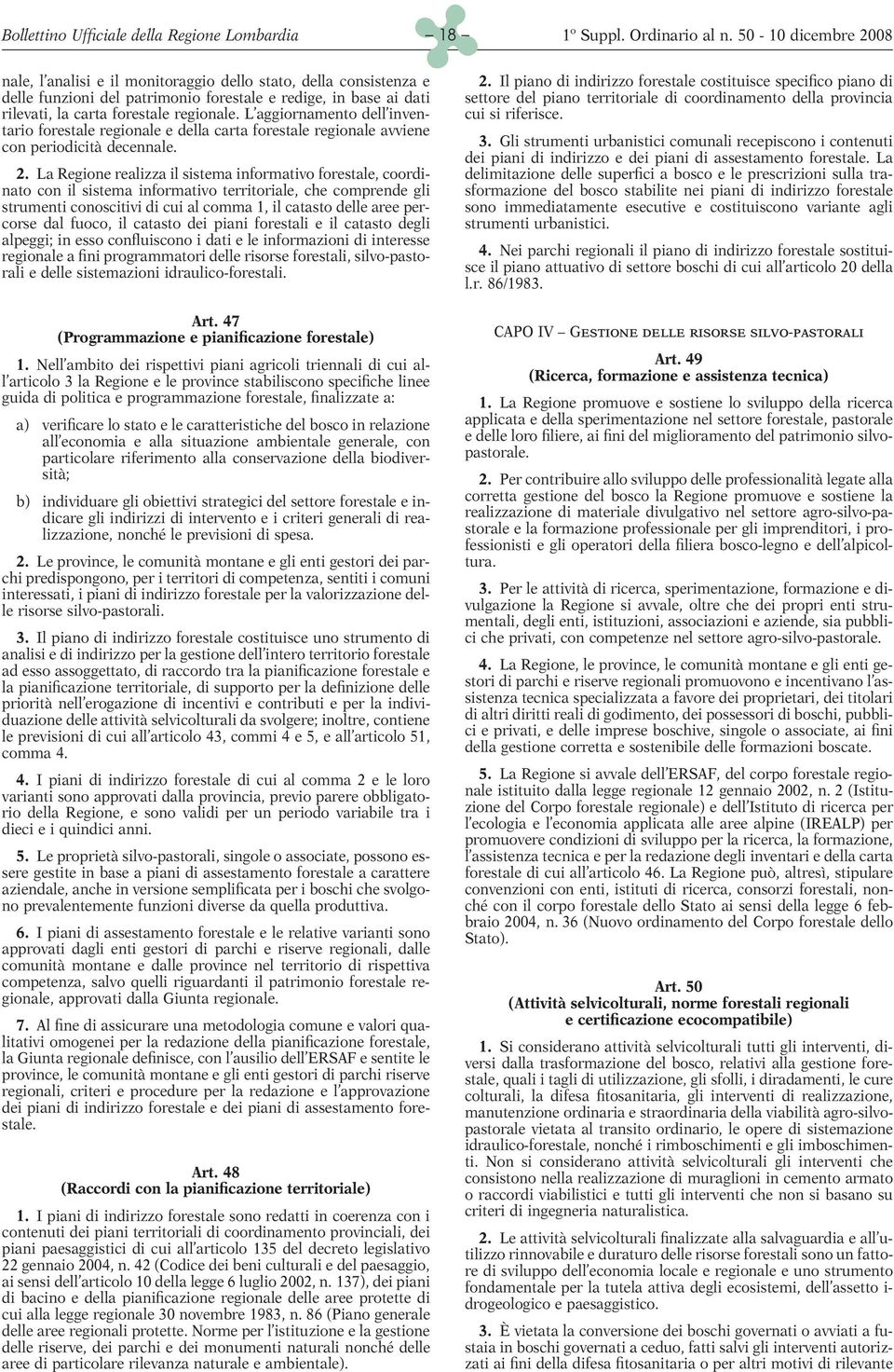 La Regione realizza il sistema informativo forestale, coordinato con il sistema informativo territoriale, che comprende gli strumenti conoscitivi di cui al comma 1, il catasto delle aree percorse dal