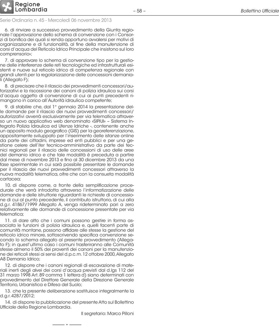 e di funzionalità, al fine della manutenzione di corsi d acqua del Reticolo Idrico Principale che insistono sul loro comprensorio»; 7.