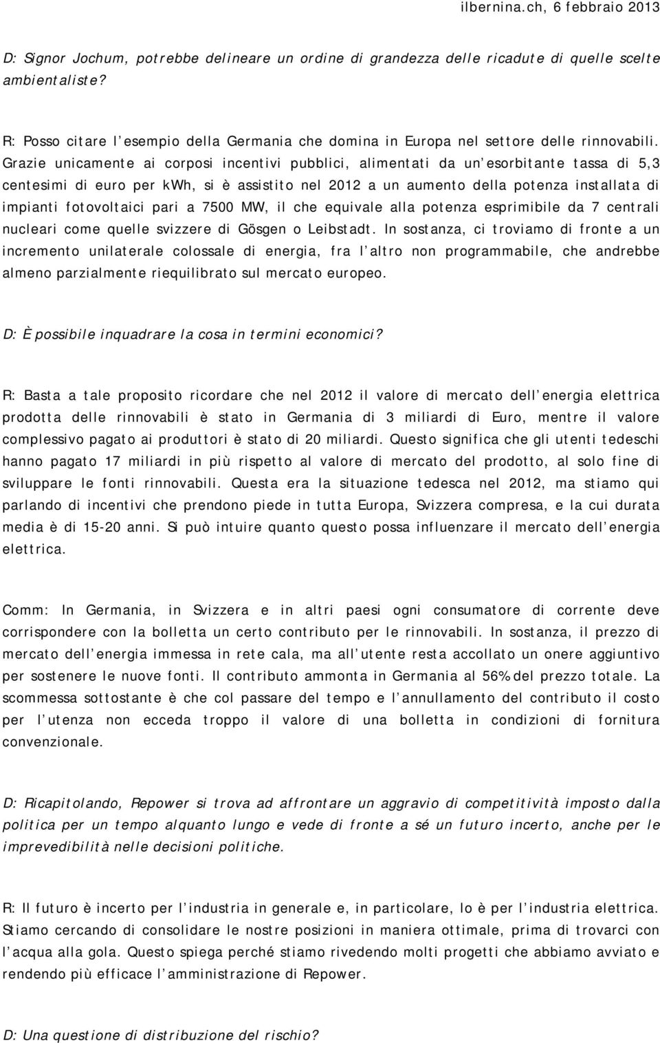 fotovoltaici pari a 7500 MW, il che equivale alla potenza esprimibile da 7 centrali nucleari come quelle svizzere di Gösgen o Leibstadt.