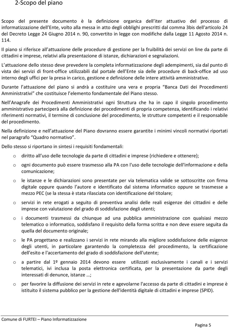 Il pian si riferisce all attuazine delle prcedure di gestine per la fruibilità dei servizi n line da parte di cittadini e imprese, relativi alla presentazine di istanze, dichiarazini e segnalazini.