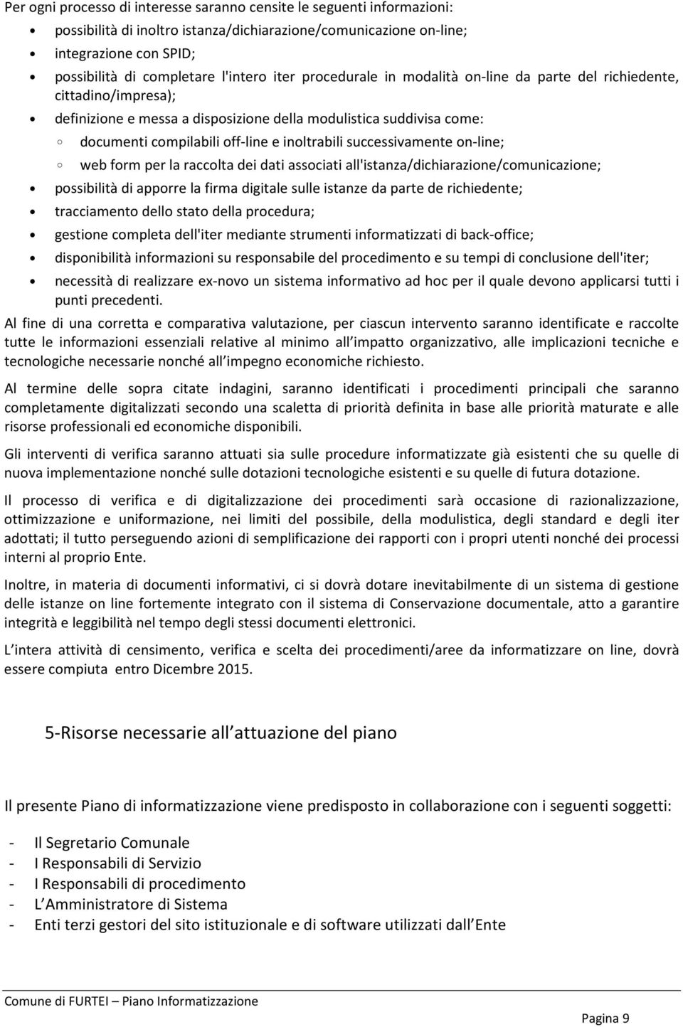 per la racclta dei dati assciati all'istanza/dichiarazine/cmunicazine; pssibilità di apprre la firma digitale sulle istanze da parte de richiedente; tracciament dell stat della prcedura; gestine