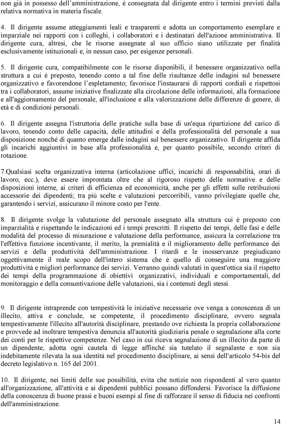 Il dirigente cura, altresì, che le risorse assegnate al suo ufficio siano utilizzate per finalità esclusivamente istituzionali e, in nessun caso, per esigenze personali. 5.