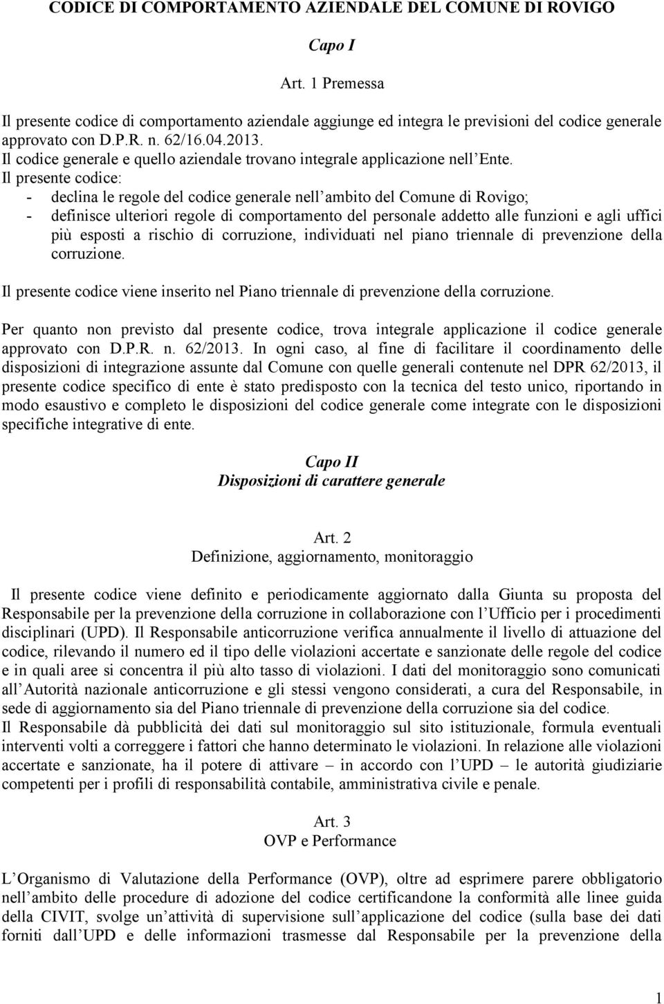 Il presente codice: - declina le regole del codice generale nell ambito del Comune di Rovigo; - definisce ulteriori regole di comportamento del personale addetto alle funzioni e agli uffici più