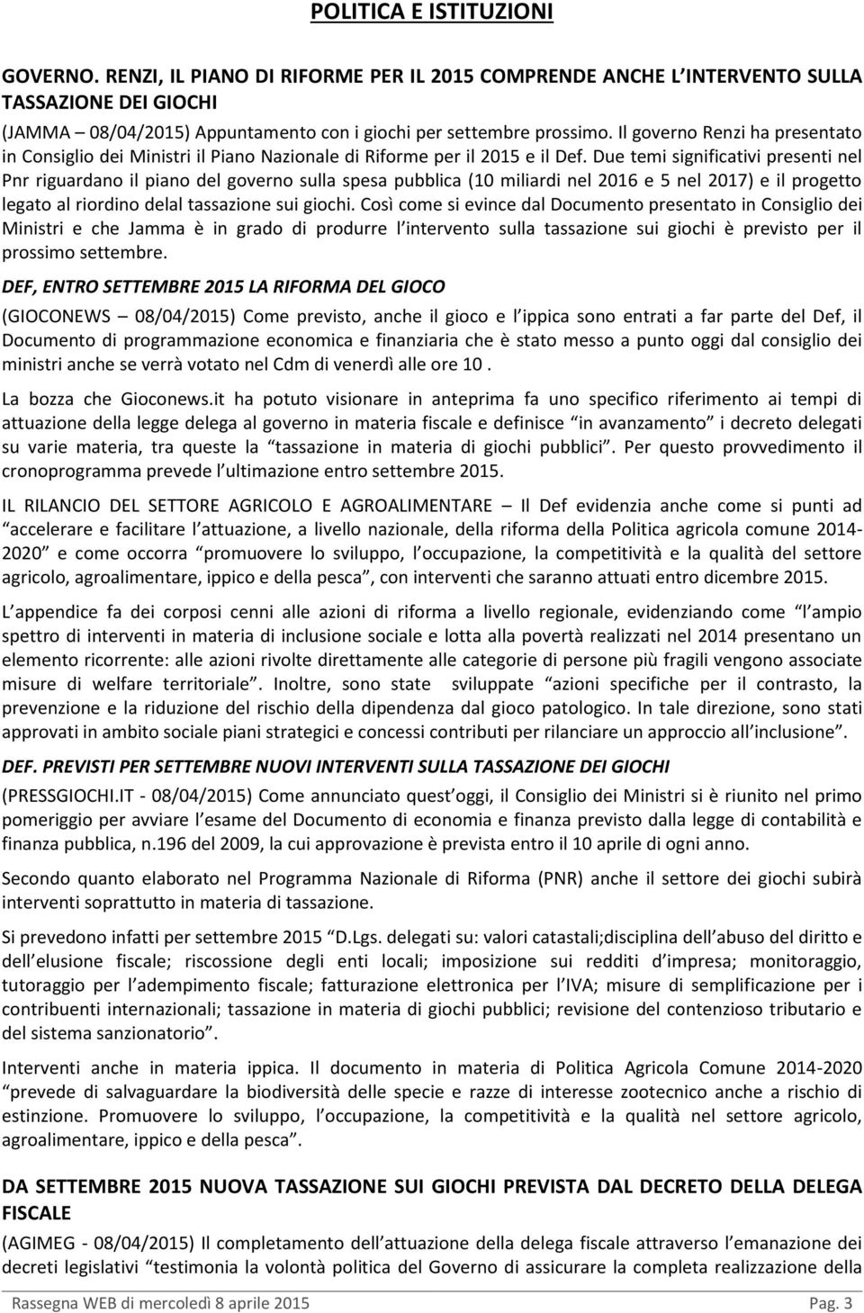 Due temi significativi presenti nel Pnr riguardano il piano del governo sulla spesa pubblica (10 miliardi nel 2016 e 5 nel 2017) e il progetto legato al riordino delal tassazione sui giochi.