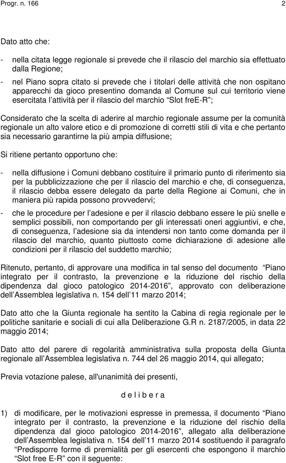 ospitano apparecchi da gioco presentino domanda al Comune sul cui territorio viene esercitata l attività per il rilascio del marchio Slot free-r ; Considerato che la scelta di aderire al marchio