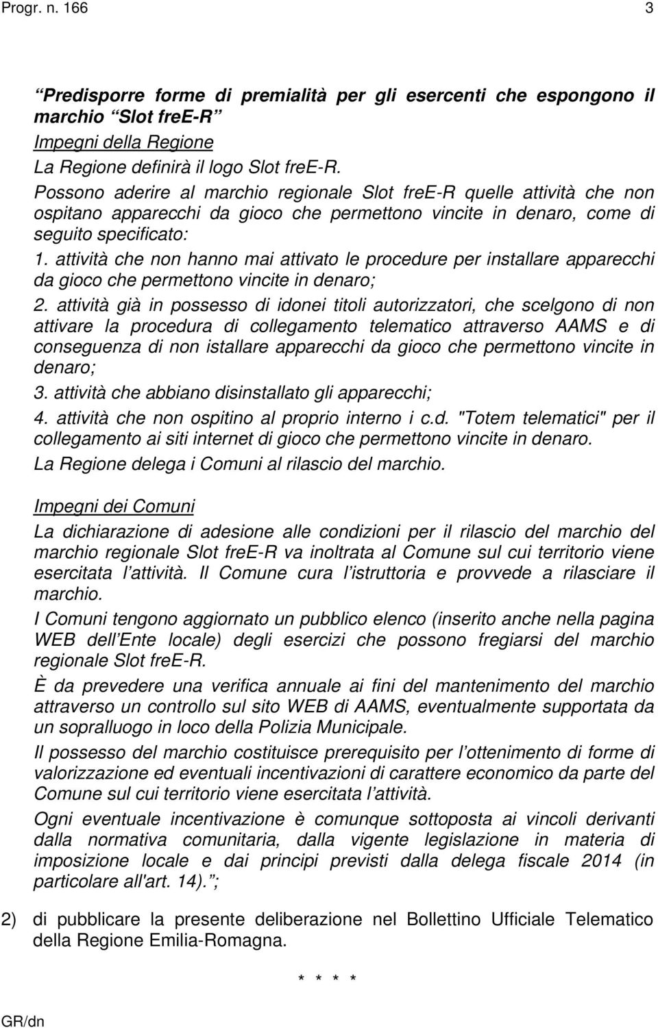 attività che non hanno mai attivato le procedure per installare apparecchi da gioco che permettono vincite in denaro; 2.