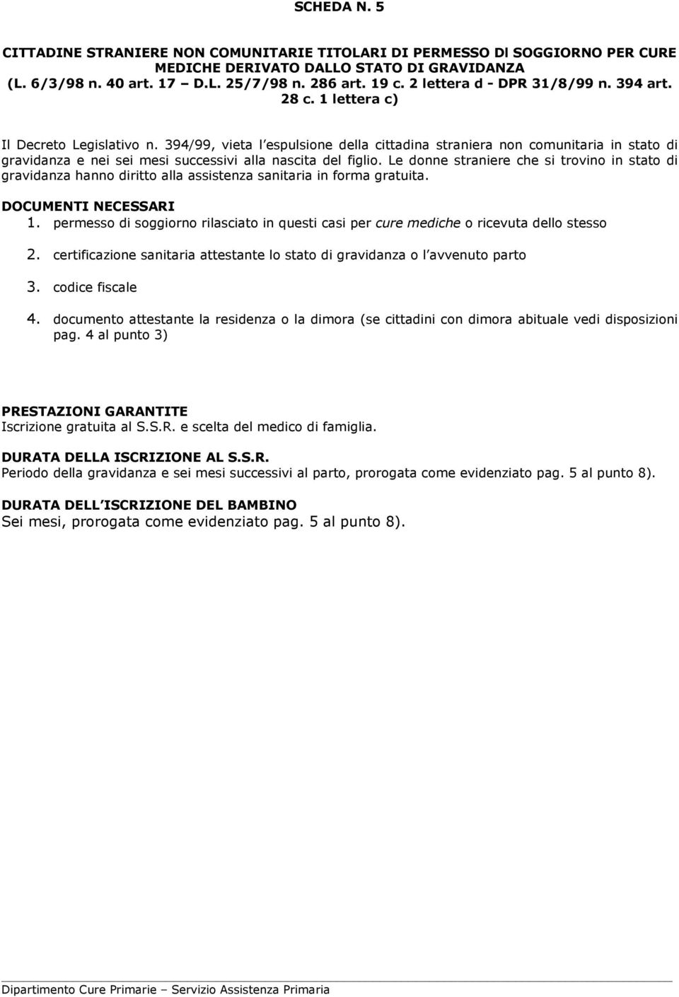 394/99, vieta l espulsione della cittadina straniera non comunitaria in stato di gravidanza e nei sei mesi successivi alla nascita del figlio.