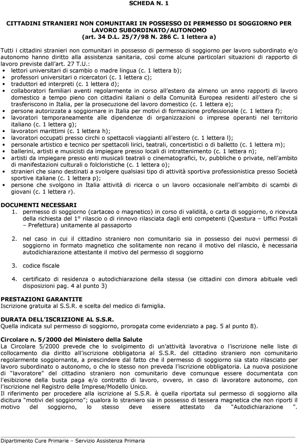 situazioni di rapporto di lavoro previste dall art. 27 T.U.: lettori universitari di scambio o madre lingua (c. 1 lettera b); professori universitari o ricercatori (c.