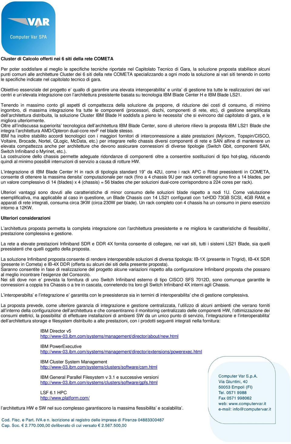 Obiettivo essenziale del progetto e quallo di garantire una elevata interoperabilita e unita di gestione tra tutte le realizzazioni dei vari centri e un elevata integrazione con l architettura