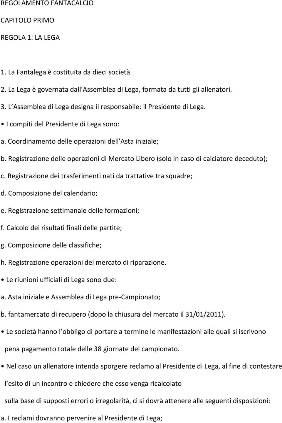 Registrazione delle operazioni di Mercato Libero (solo in caso di calciatore deceduto); c. Registrazione dei trasferimenti nati da trattative tra squadre; d. Composizione del calendario; e.