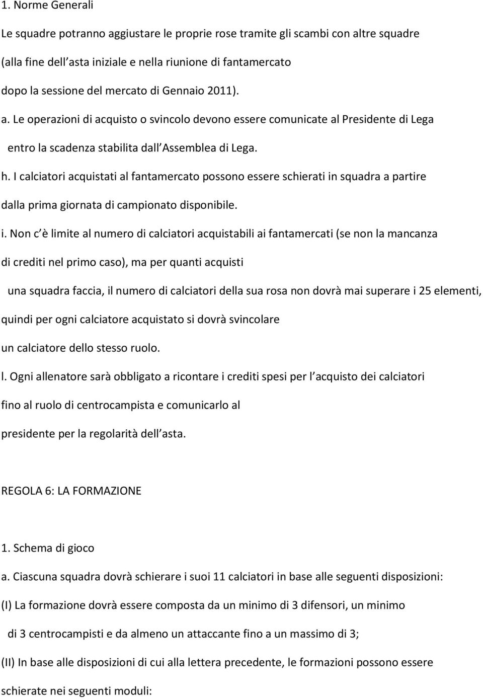 I calciatori acquistati al fantamercato possono essere schierati in