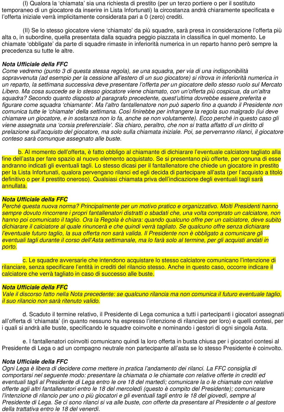 (II) Se lo stesso giocatore viene chiamato da più squadre, sarà presa in considerazione l offerta più alta o, in subordine, quella presentata dalla squadra peggio piazzata in classifica in quel