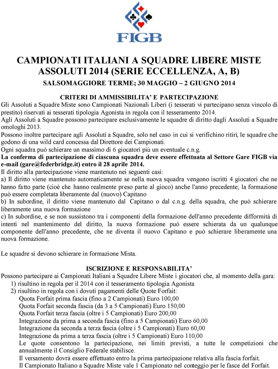 Agli Assoluti a Squadre possono partecipare esclusivamente le squadre di diritto dagli Assoluti a Squadre omologhi 2013.