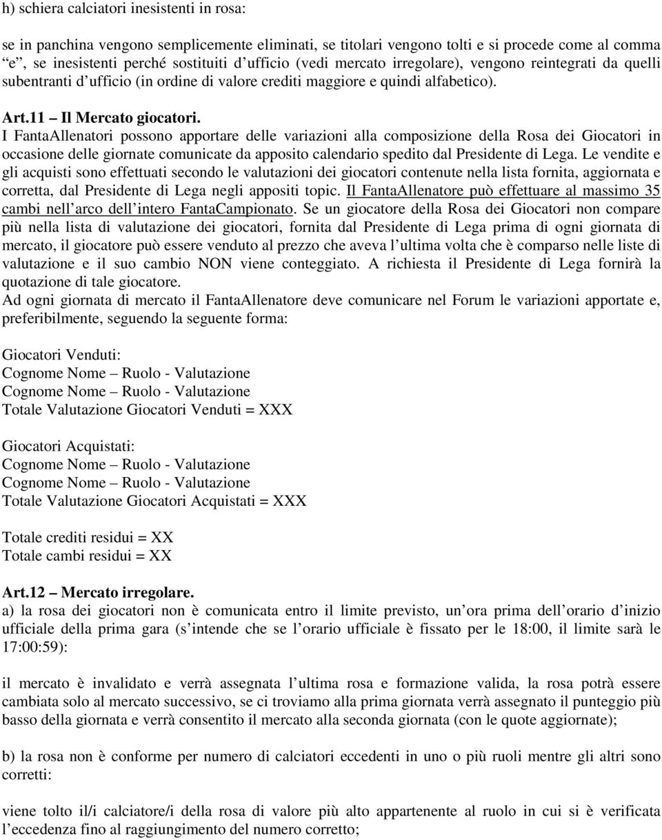 I FantaAllenatori possono apportare delle variazioni alla composizione della Rosa dei Giocatori in occasione delle giornate comunicate da apposito calendario spedito dal Presidente di Lega.