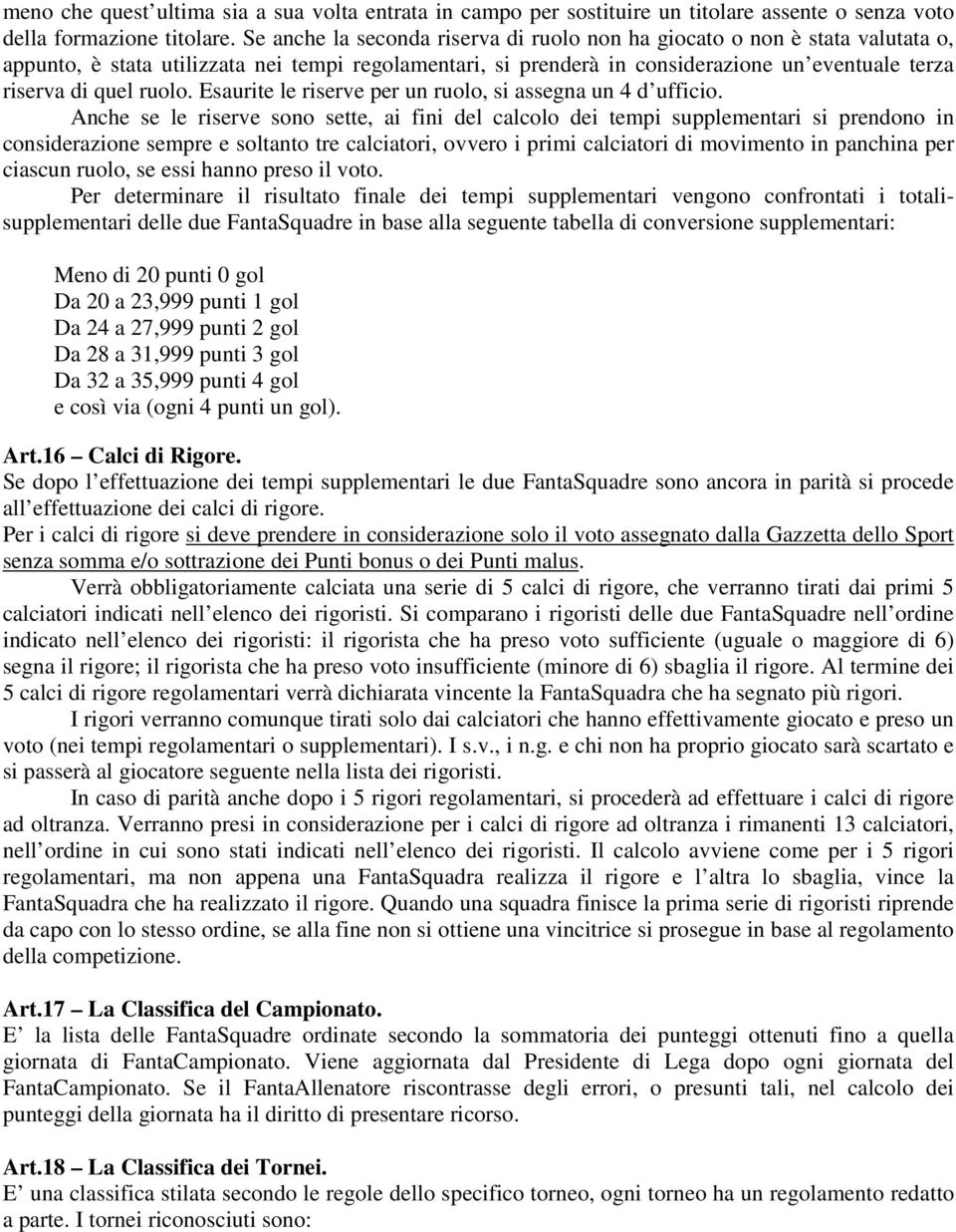 ruolo. Esaurite le riserve per un ruolo, si assegna un 4 d ufficio.