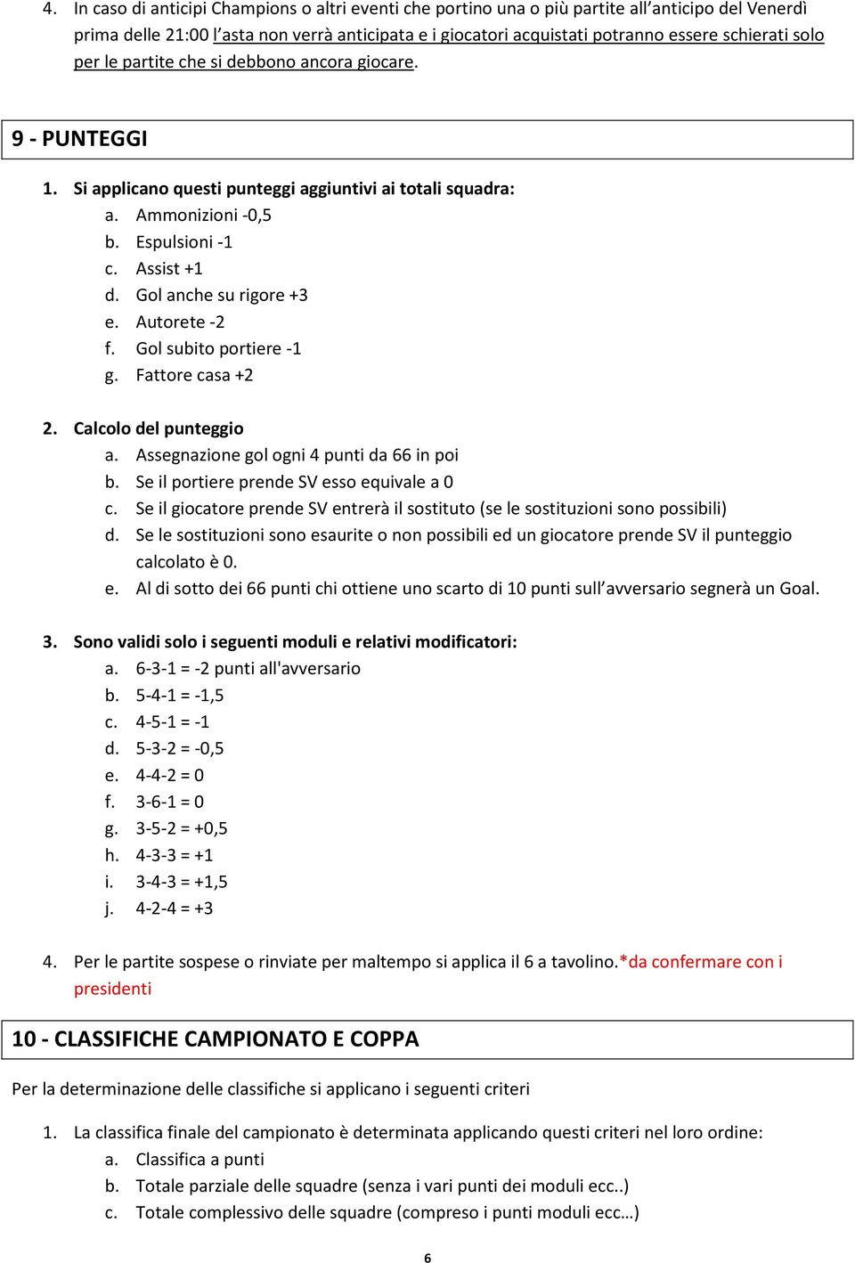 Gol anche su rigore +3 e. Autorete -2 f. Gol subito portiere -1 g. Fattore casa +2 2. Calcolo del punteggio a. Assegnazione gol ogni 4 punti da 66 in poi b.