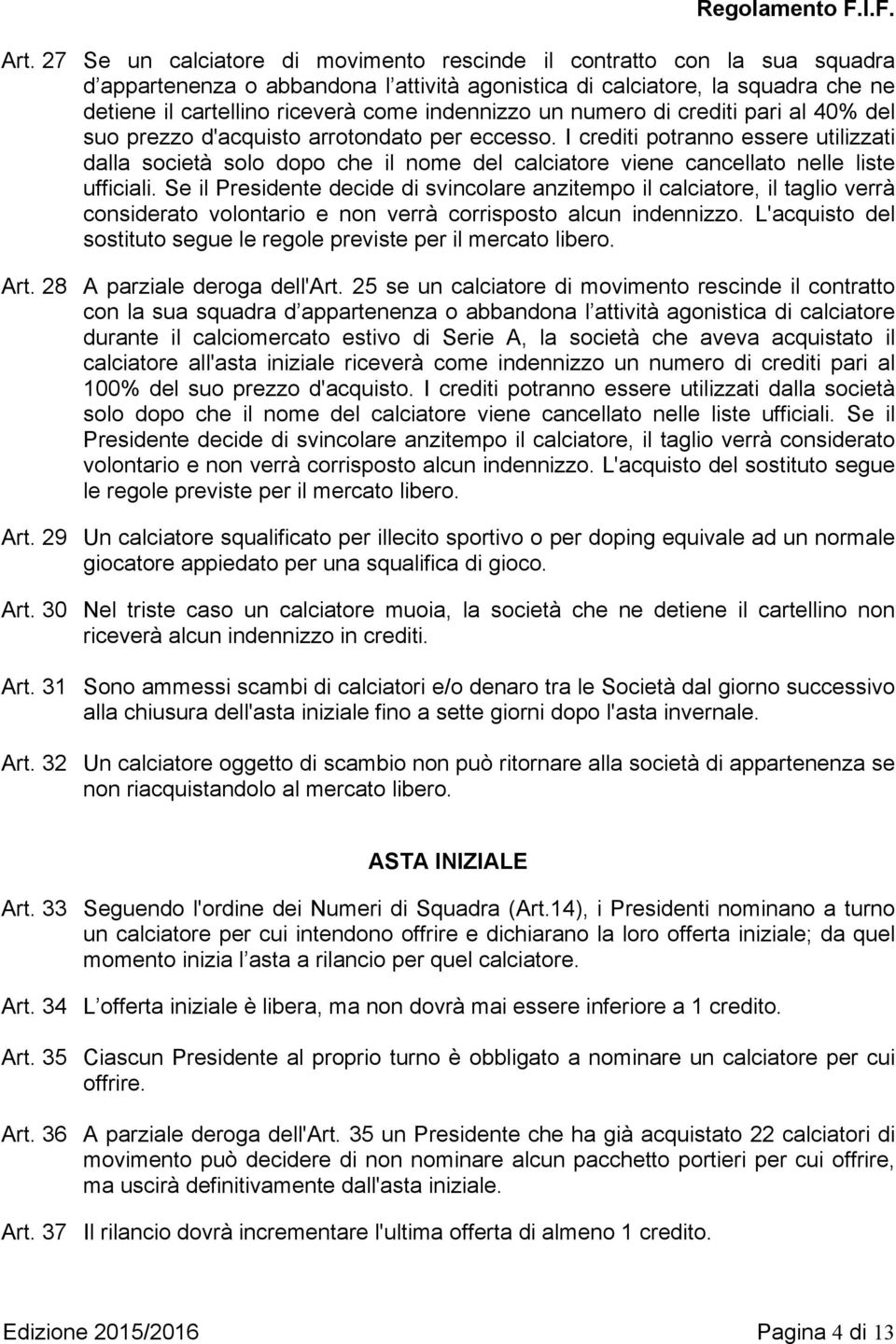 I crediti potranno essere utilizzati dalla società solo dopo che il nome del calciatore viene cancellato nelle liste ufficiali.