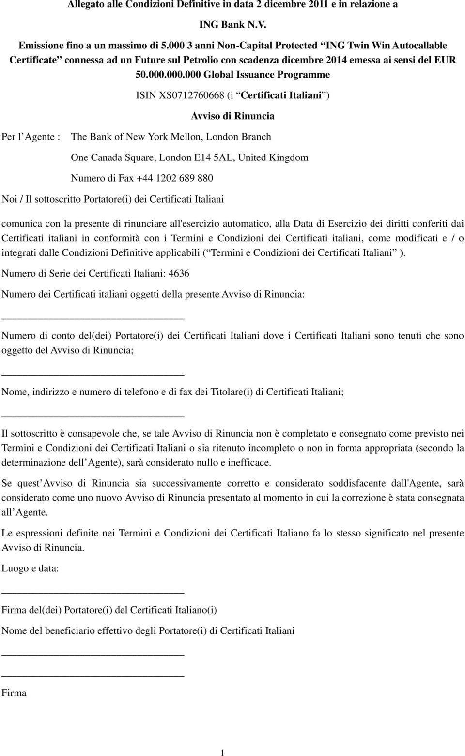 ISIN XS0712760668 (i Certificati Italiani ) Avviso di Rinuncia Per l Agente : The Bank of New York Mellon, London Branch One Canada Square, London E14 5AL, United Kingdom Numero di Fax +44 1202 689