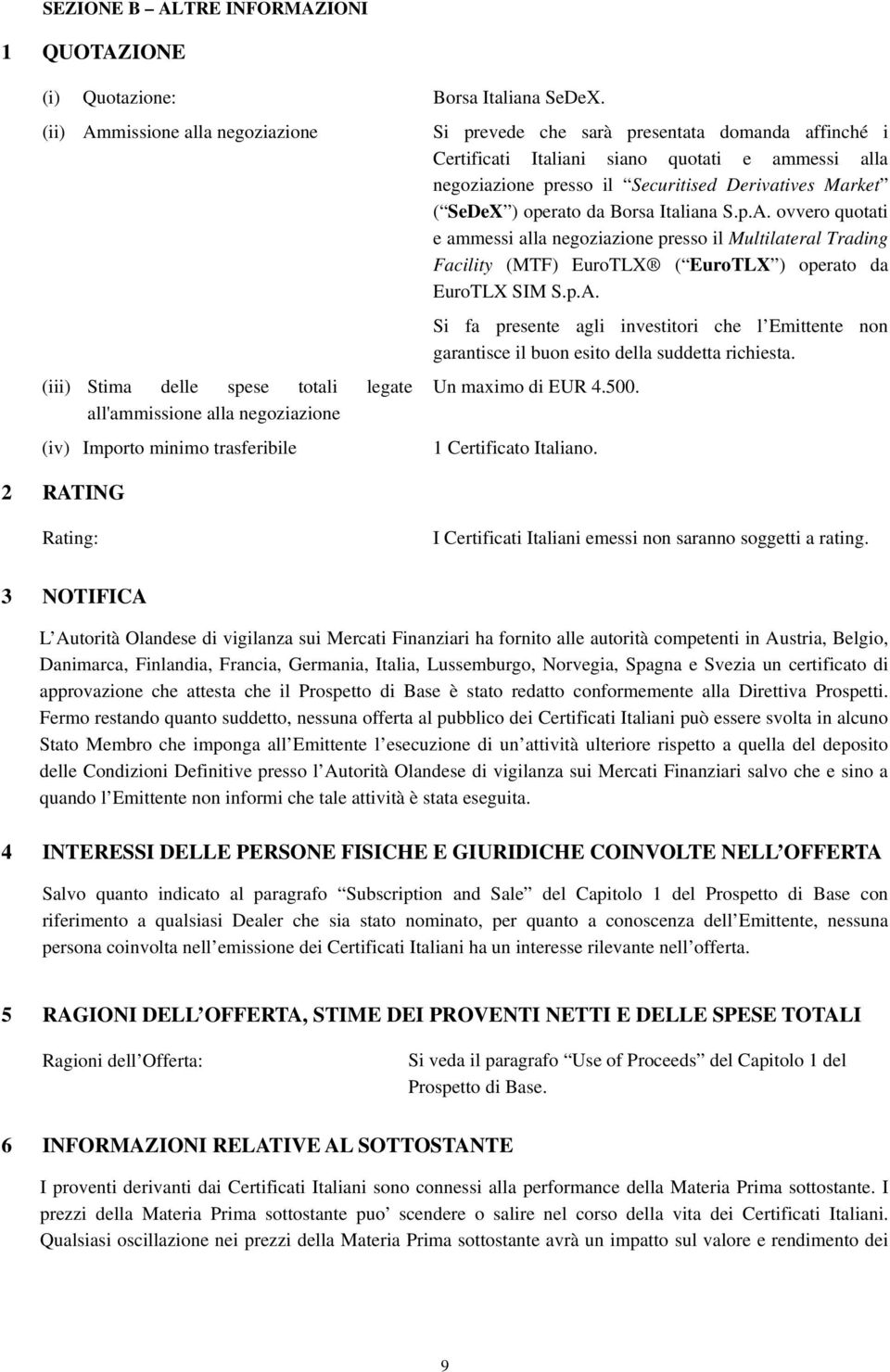 operato da Borsa Italiana S.p.A. ovvero quotati e ammessi alla negoziazione presso il Multilateral Trading Facility (MTF) EuroTLX ( EuroTLX ) operato da EuroTLX SIM S.p.A. Si fa presente agli investitori che l Emittente non garantisce il buon esito della suddetta richiesta.