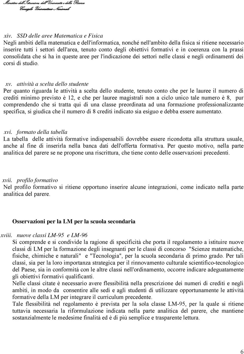 obiettivi formativi e in coerenza con la prassi consolidata che si ha in queste aree per l'indicazione dei settori nelle classi e negli ordinamenti dei corsi di studio. xv.