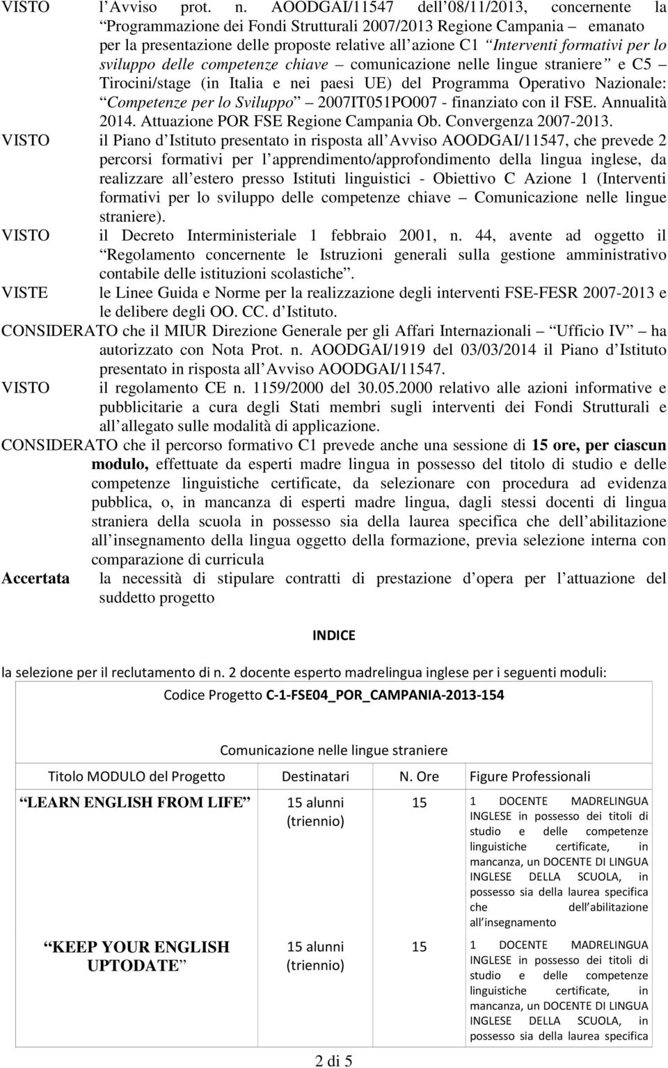 per lo sviluppo delle competenze chiave comunicazione nelle lingue straniere e C5 Tirocini/stage (in Italia e nei paesi UE) del Programma Operativo Nazionale: Competenze per lo Sviluppo