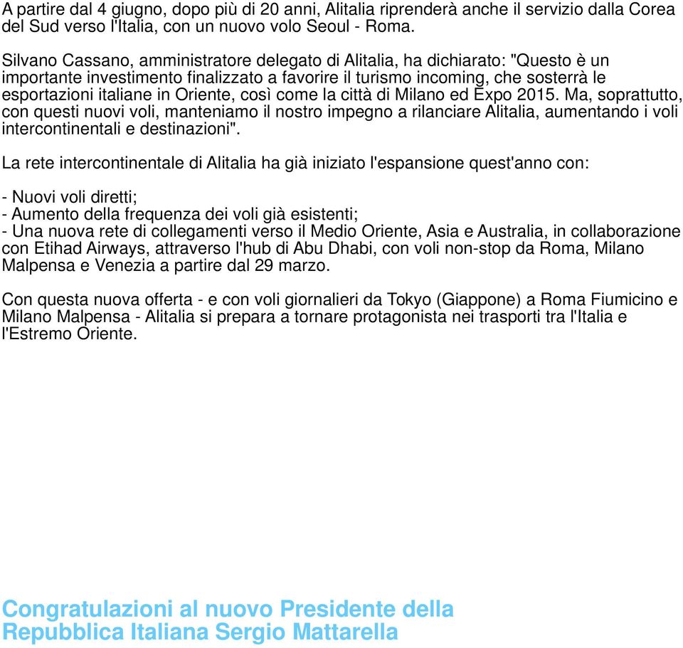 così come la città di Milano ed Expo 2015. Ma, soprattutto, con questi nuovi voli, manteniamo il nostro impegno a rilanciare Alitalia, aumentando i voli intercontinentali e destinazioni".