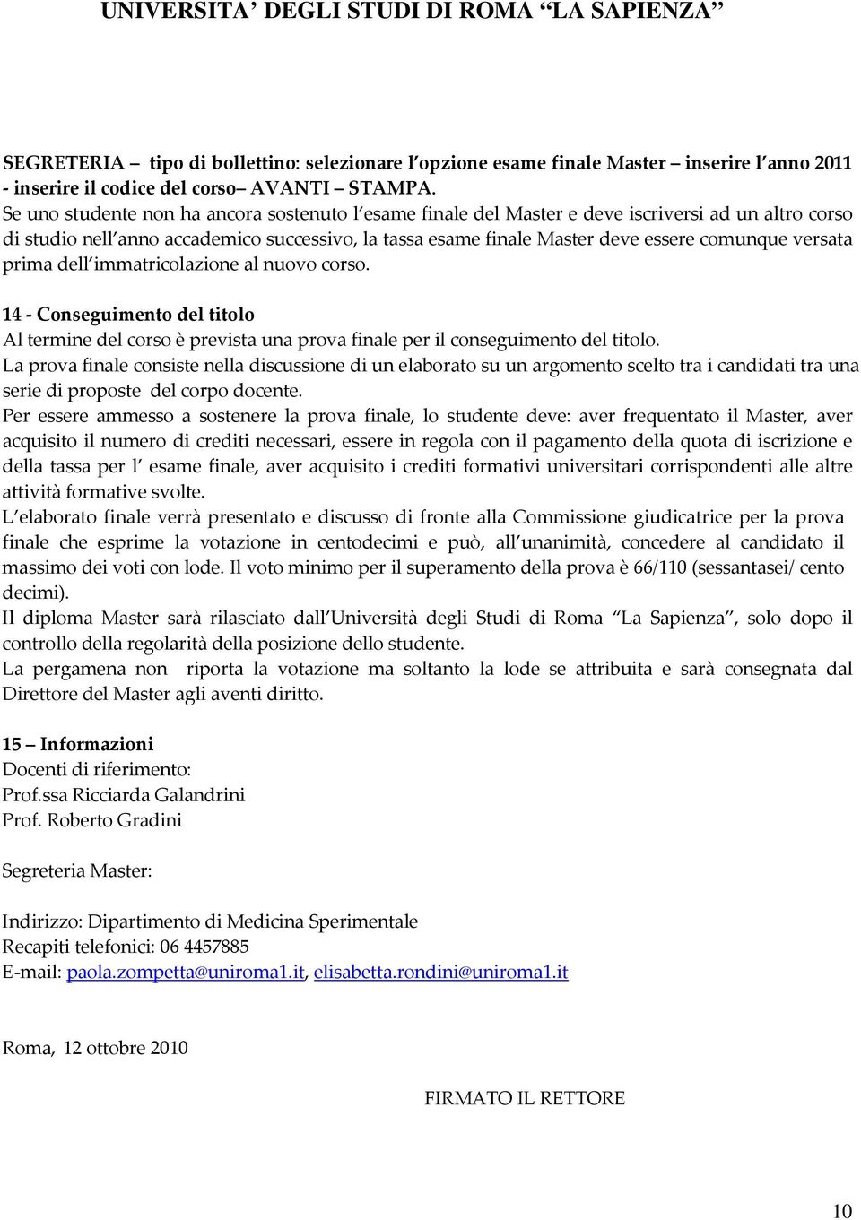 versata prima dell immatricolazione al nuovo corso. 14 - Conseguimento del titolo Al termine del corso è prevista una prova finale per il conseguimento del titolo.