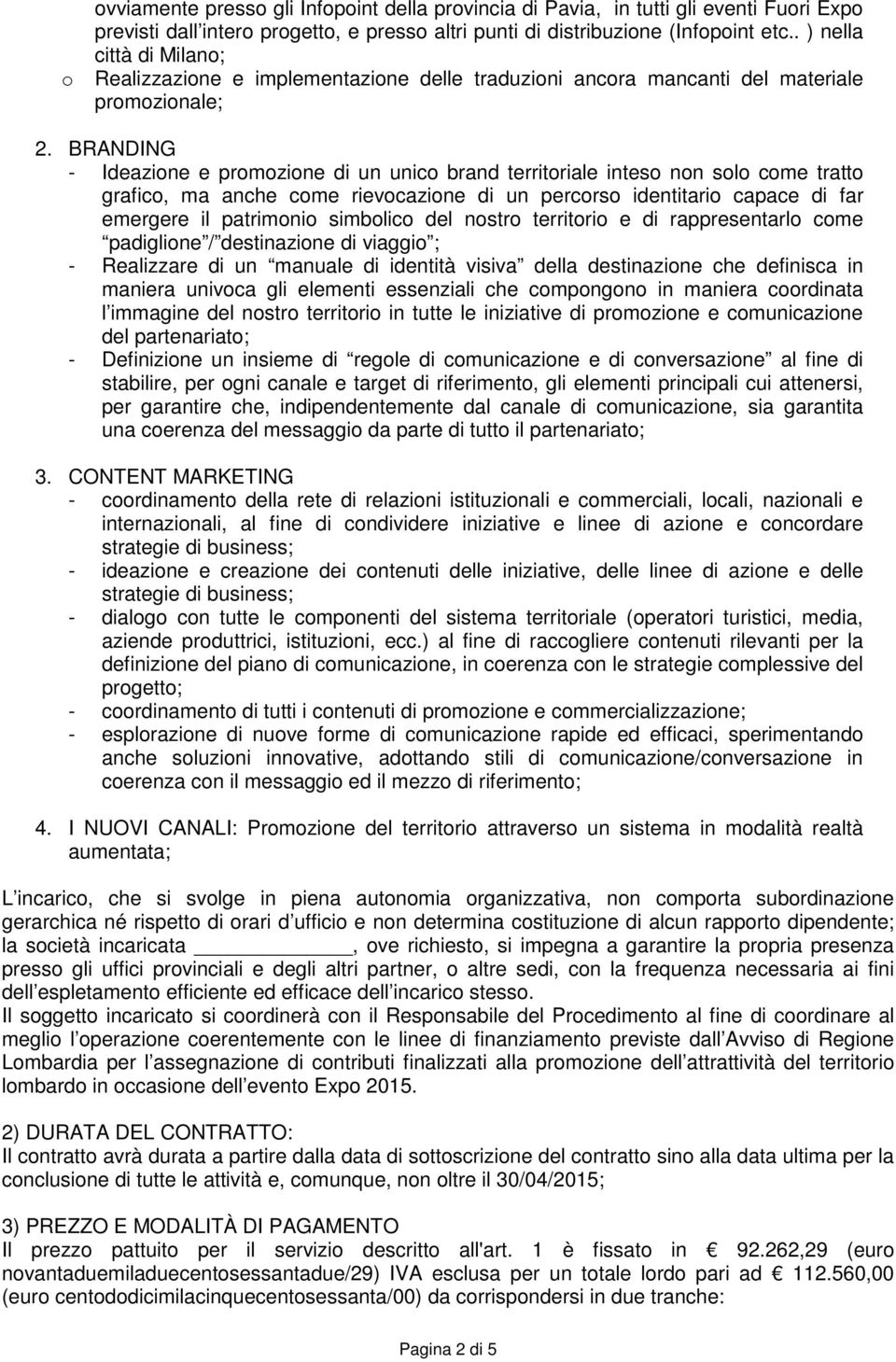 BRANDING - Ideazione e promozione di un unico brand territoriale inteso non solo come tratto grafico, ma anche come rievocazione di un percorso identitario capace di far emergere il patrimonio