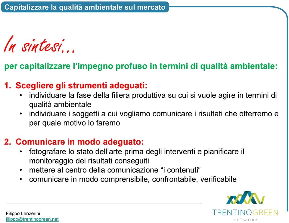 individuare i soggetti a cui vogliamo comunicare i risultati che otterremo e per quale motivo lo faremo 2.