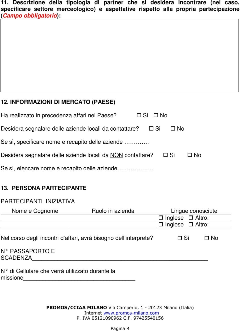 Desidera segnalare delle aziende locali da NON contattare? Si No Se sì, elencare nome e recapito delle aziende. 13.