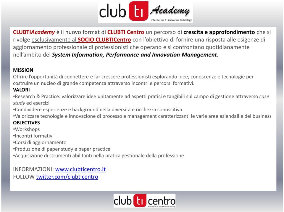 MISSION Offrire l opportunità di connettere e far crescere professionisti esplorando idee, conoscenze e tecnologie per costruire un nucleo di grande competenza attraverso incontri e percorsi