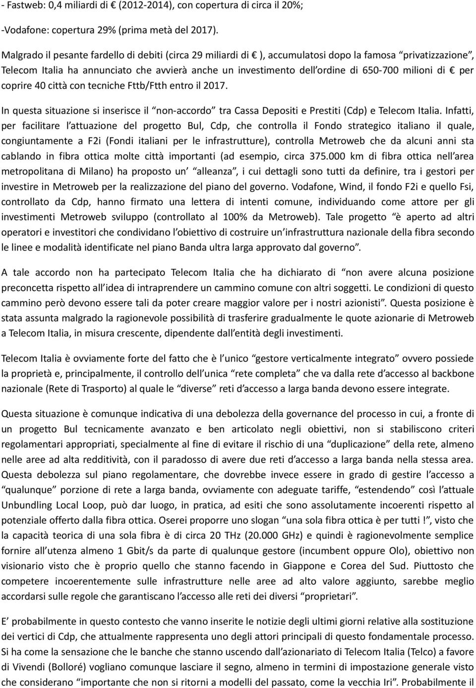 milioni di per coprire 40 città con tecniche Fttb/Ftth entro il 2017. In questa situazione si inserisce il non-accordo tra Cassa Depositi e Prestiti (Cdp) e Telecom Italia.