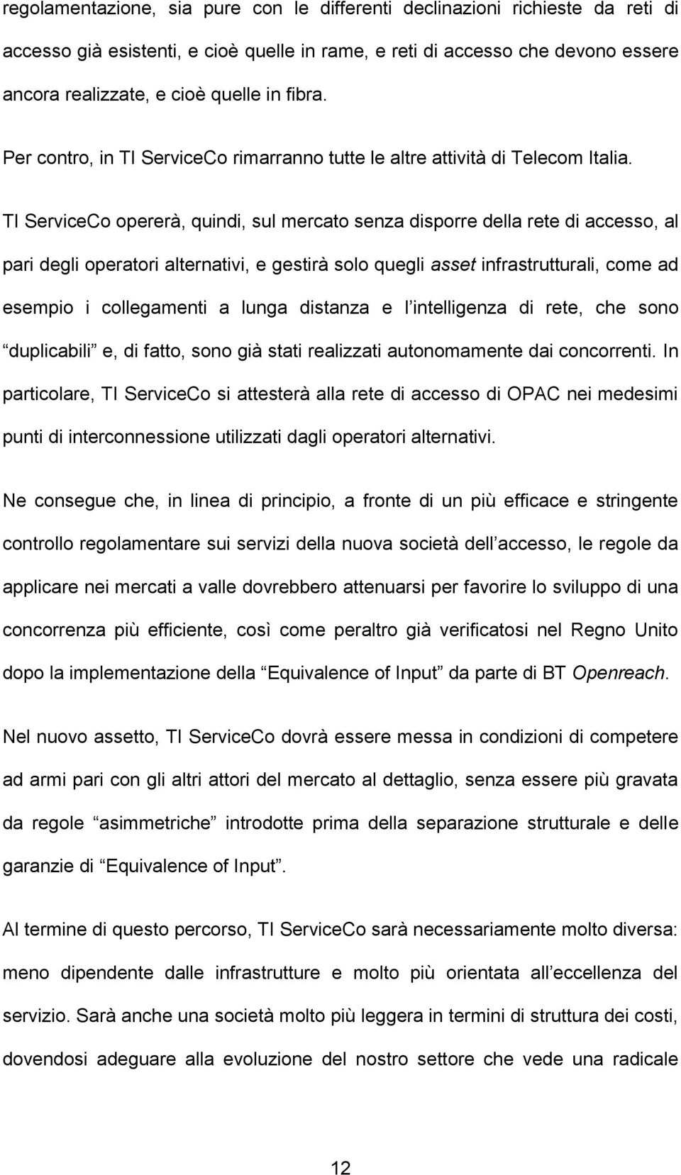 TI ServiceCo opererà, quindi, sul mercato senza disporre della rete di accesso, al pari degli operatori alternativi, e gestirà solo quegli asset infrastrutturali, come ad esempio i collegamenti a