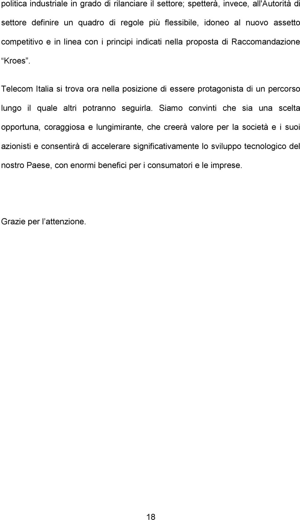 Telecom Italia si trova ora nella posizione di essere protagonista di un percorso lungo il quale altri potranno seguirla.