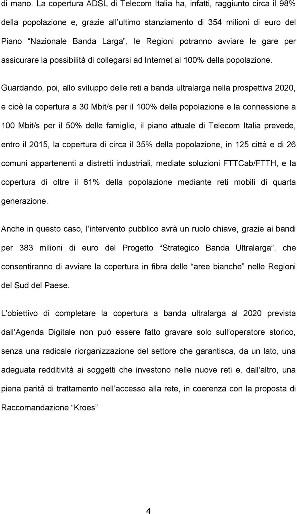 avviare le gare per assicurare la possibilità di collegarsi ad Internet al 100% della popolazione.