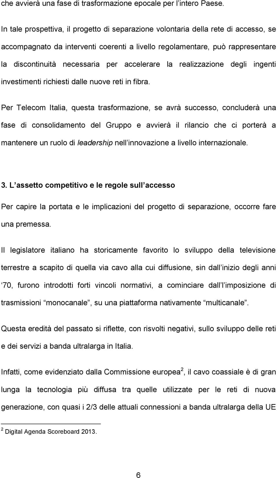 accelerare la realizzazione degli ingenti investimenti richiesti dalle nuove reti in fibra.