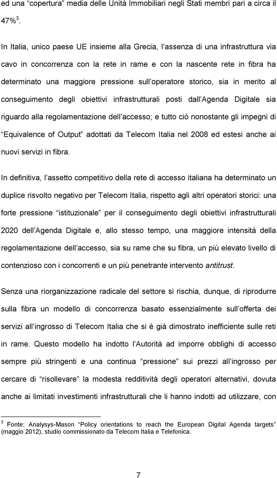 operatore storico, sia in merito al conseguimento degli obiettivi infrastrutturali posti dall Agenda Digitale sia riguardo alla regolamentazione dell accesso; e tutto ciò nonostante gli impegni di