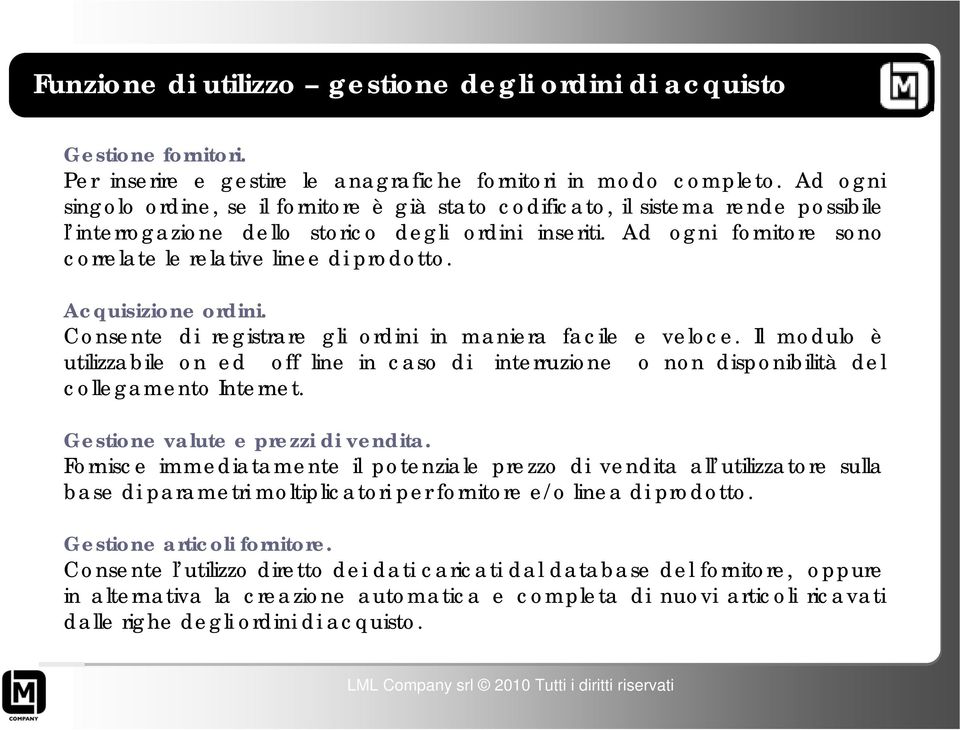 Ad ogni fornitore sono correlate le relative linee di prodotto. Acquisizione ordini. Consente di registrare gli ordini in maniera facile e veloce.