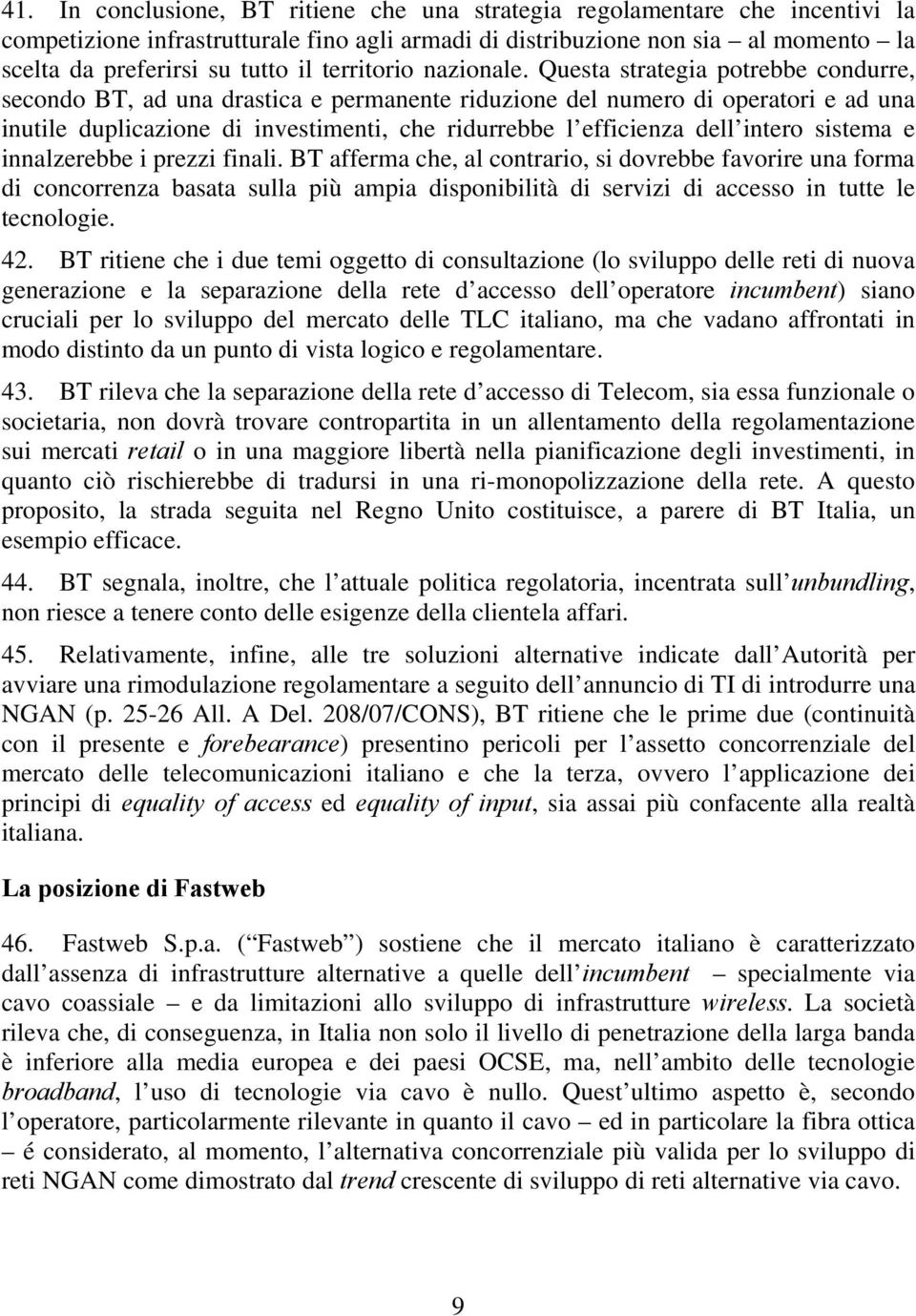 Questa strategia potrebbe condurre, secondo BT, ad una drastica e permanente riduzione del numero di operatori e ad una inutile duplicazione di investimenti, che ridurrebbe l efficienza dell intero