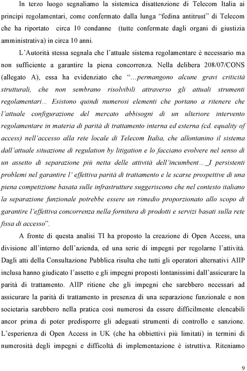 Nella delibera 208/07/CONS (allegato A), essa ha evidenziato che permangono alcune gravi criticità strutturali, che non sembrano risolvibili attraverso gli attuali strumenti regolamentari Esistono