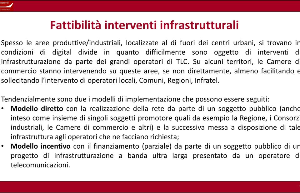 Su alcuni territori, le Camere di commercio stanno intervenendo su queste aree, se non direttamente, almeno facilitando e sollecitando l intervento di operatori locali, Comuni, Regioni, Infratel.