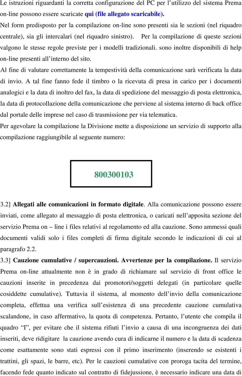 Per la compilazione di queste sezioni valgono le stesse regole previste per i modelli tradizionali. sono inoltre disponibili di help on-line presenti all interno del sito.