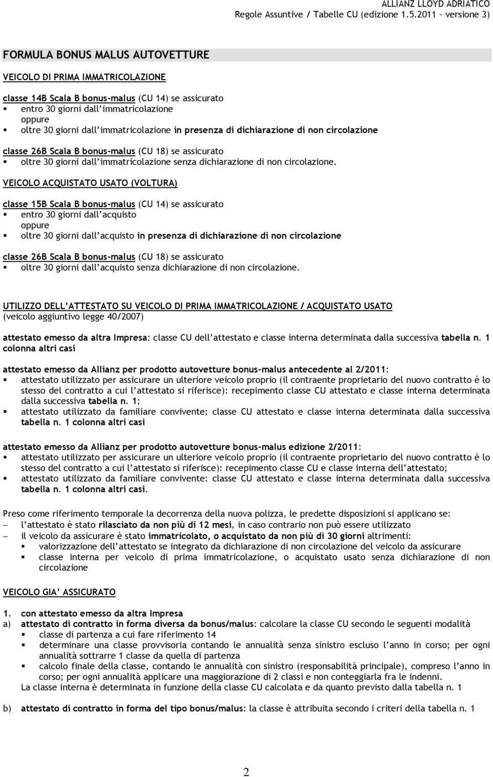 VEICOLO ACQUISTATO USATO (VOLTURA) classe 15B Scala B bonus-malus (CU 14) se assicurato entro 30 giorni dall acquisto oltre 30 giorni dall acquisto in presenza di dichiarazione di non circolazione