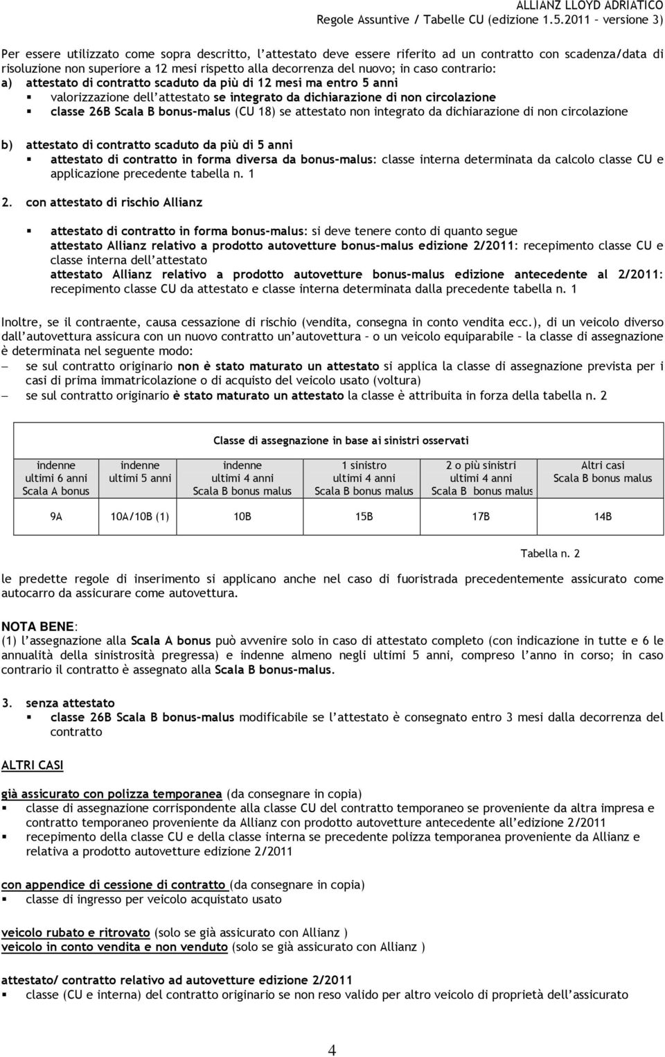 se attestato non integrato da dichiarazione di non circolazione b) attestato di contratto scaduto da più di 5 anni attestato di contratto in forma diversa da bonus-malus: classe interna determinata